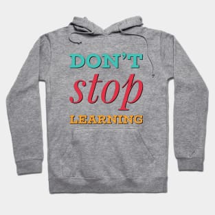 Don't Stop Learning. Everyday Learn Something New Hoodie